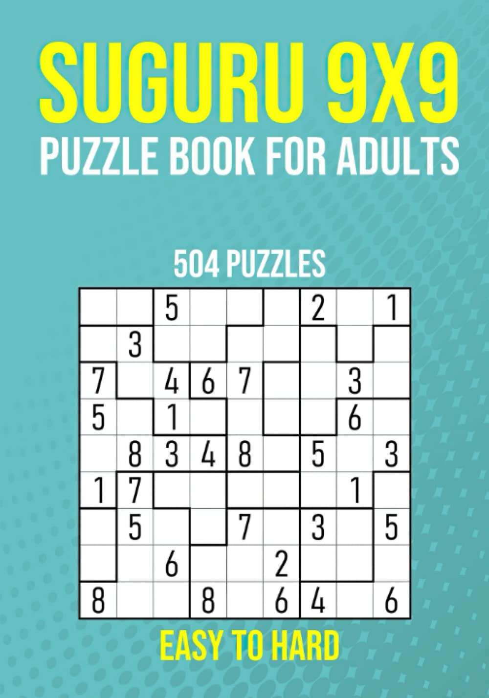 Suguru 9X9 Puzzle Book for Adults - 504 Puzzles - Easy to Hard: Number Blocks Logic Puzzles for Hours of Brain Teasing Fun