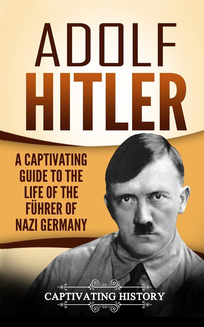 Adolf Hitler: A Captivating Guide to the Life of the Führer of Nazi Germany (The Second World War)