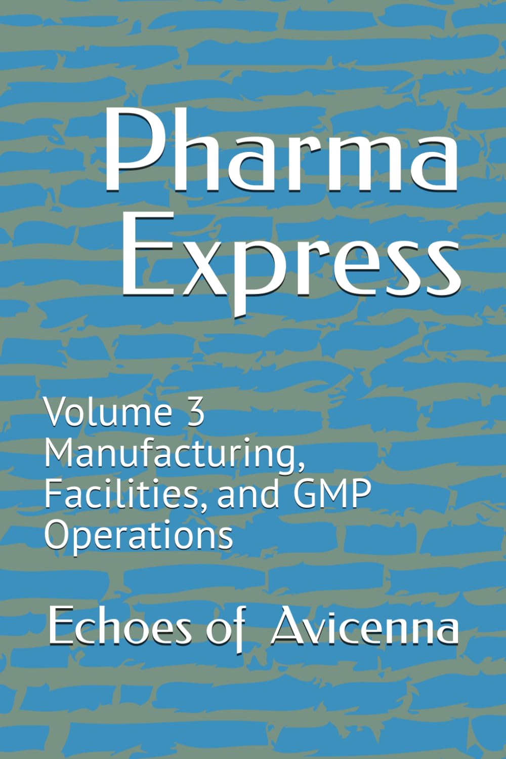 Pharma Express: Volume 3 Manufacturing, Facilities, and GMP Operations