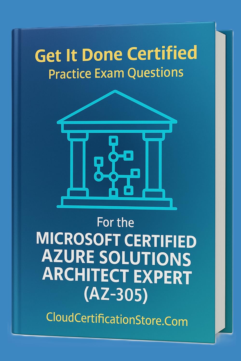 Get It Done Certified Practice Exam Questions for the Microsoft Certified Azure Solutions Architect Expert (AZ-305): 300+ Exam-Style Questions | ... Checklist & Scorecard (Microsoft Azure)