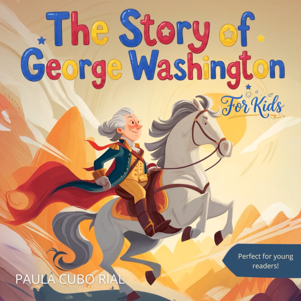 The Story of George Washington For Kids: A Fun and Educational Biography of America's First President for Kids