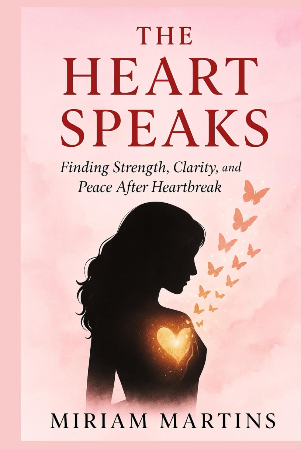 THE HEART SPEAKS: Finding Strength, Clarity, and Peace After Heartbreak