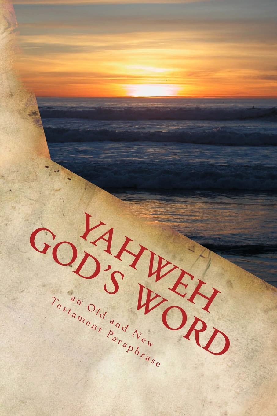 YAHWEH God's Word: an Old and New Testament Paraphrase