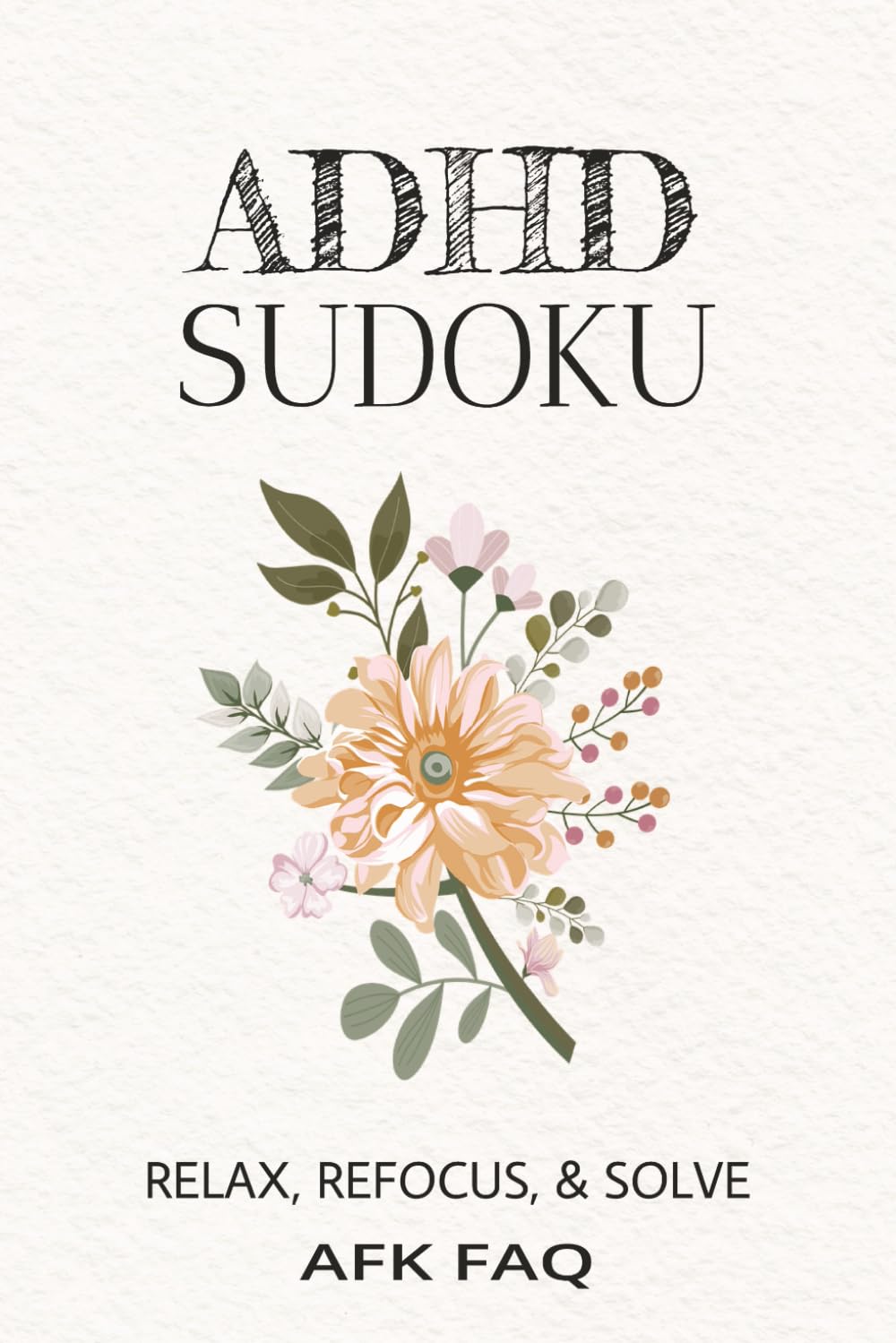 ADHD Sudoku Puzzle Book: Sudoku Puzzles for ADHD | Stress-Relief Brain Games to Calm the Mind and Improve Concentration | 6x9 Inches, 110 Pages | 50+ Puzzles | Solutions Included