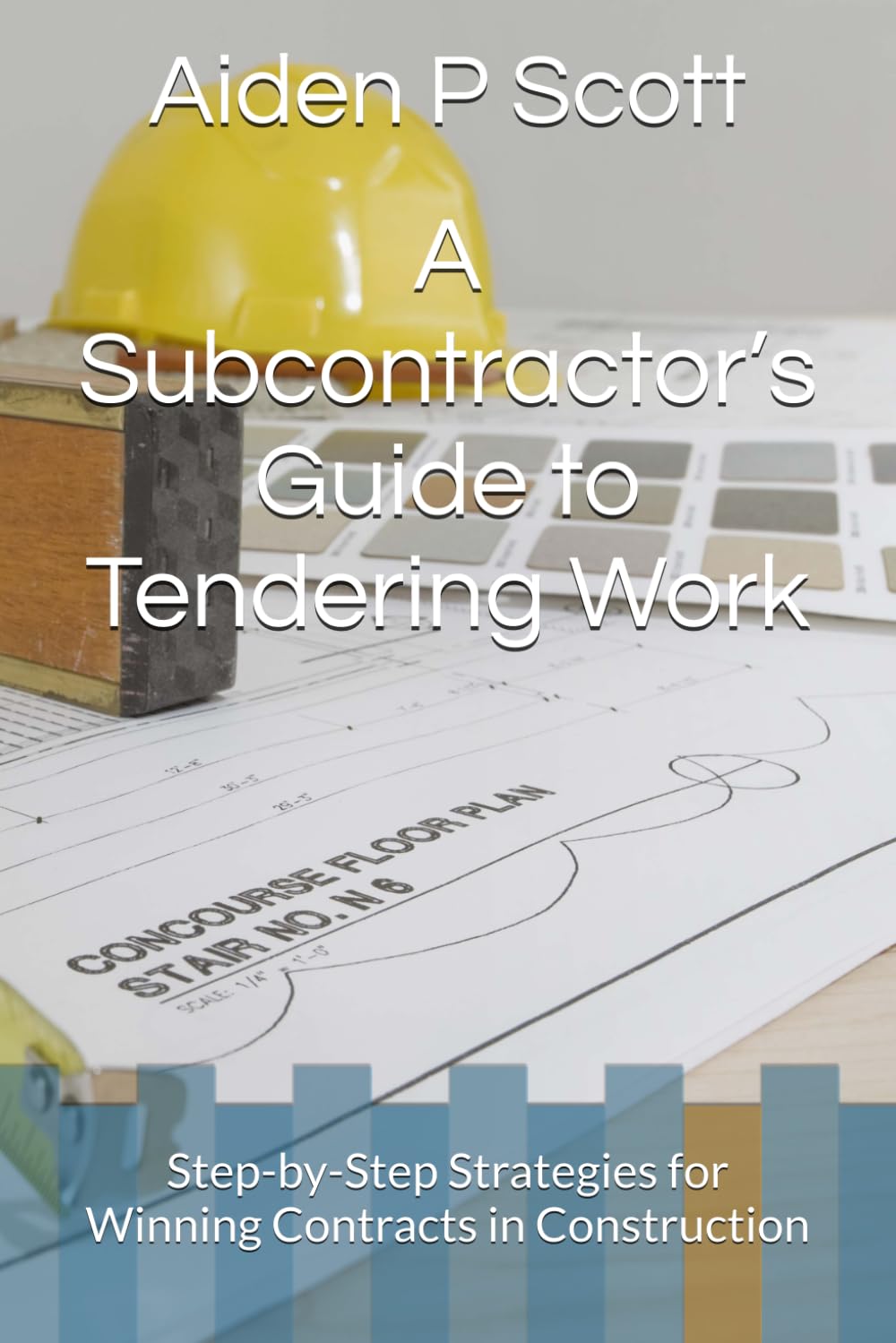 A Subcontractor’s Guide to Tendering Work: Step-by-Step Strategies for Winning Contracts in Construction (The Subcontractor’s Essential Guide Series: Contracts, Insurance, Tendering & Mor)