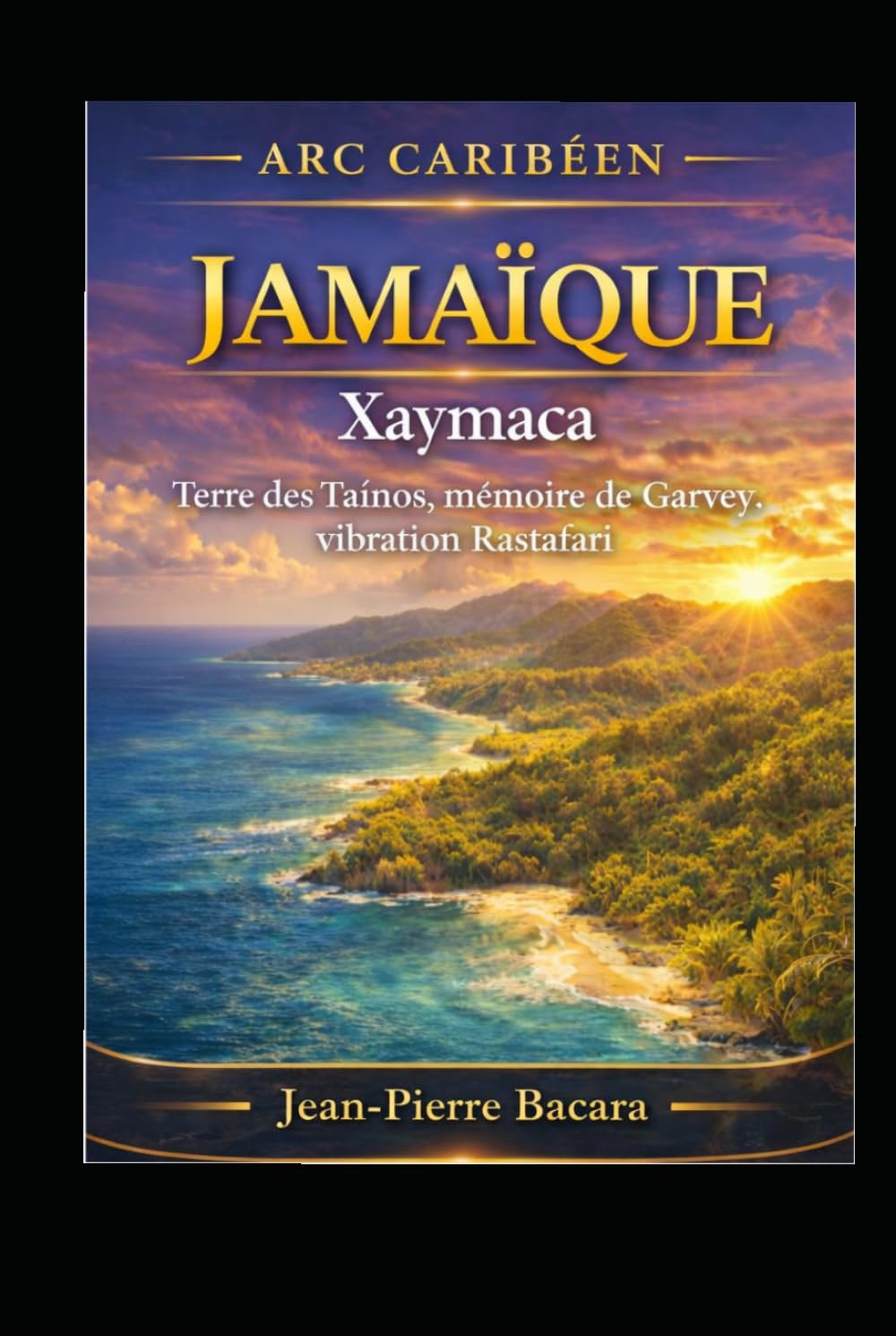 Jamaïque – Xaymaca, l’île des mémoires vivantes: Taïnos, Garvey, Rastafari : voyage au cœur de l’âme jamaïcaine (Arc Caribéen)