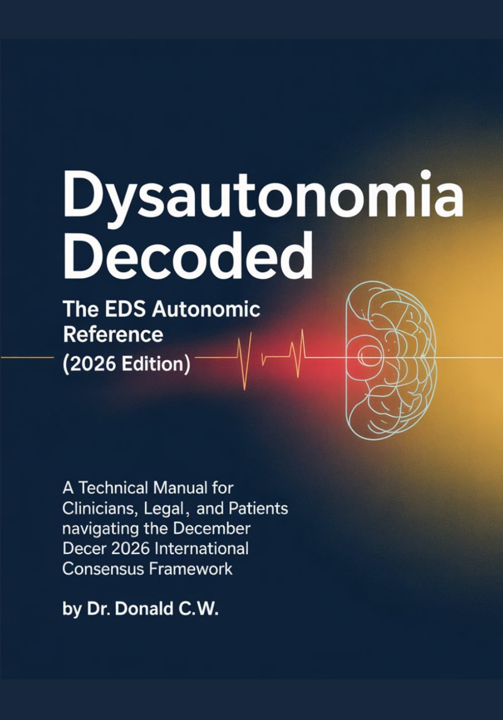 DYSAUTONOMIA DECODED The EDS Autonomic Reference (2026 Edition): A Technical Manual for Clinicians, Legal Advocates, and Patients Navigating the ... (The ED Syndrome Complete Guide Series)