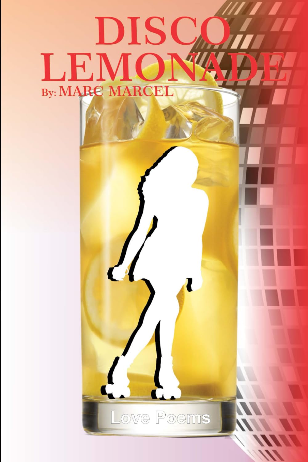 Disco Lemonade: Love and relationship poems written during Marc Marcel's early years