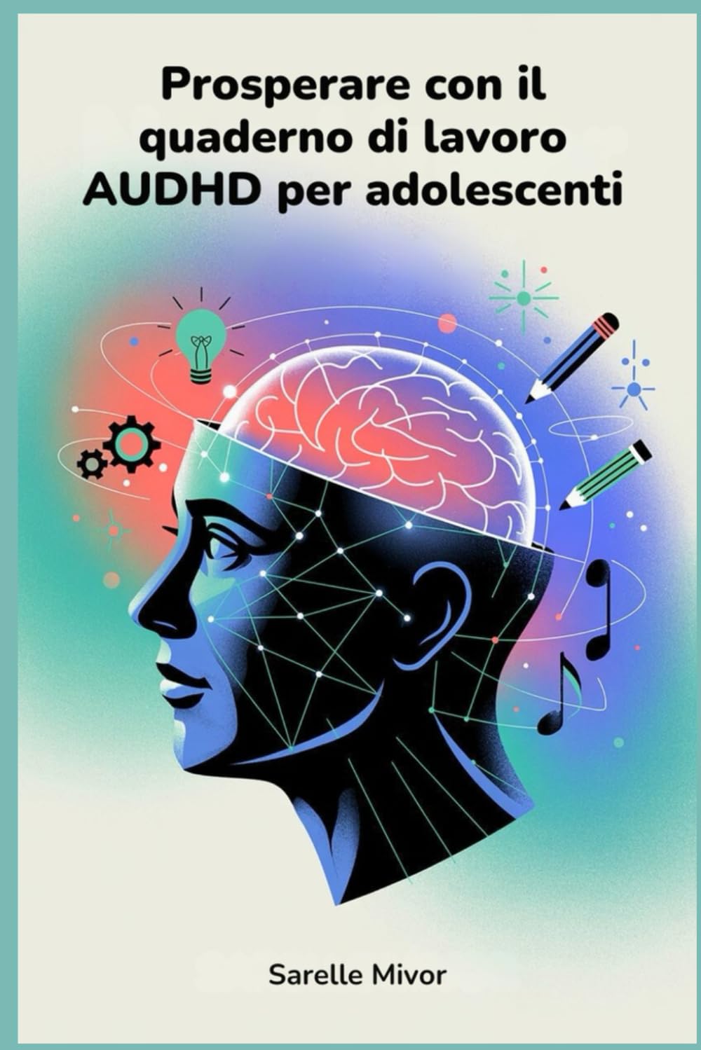 Prosperare con il quaderno di lavoro AUDHD per adolescenti: Strategie per migliorare la concentrazione e costruire l'equilibrio quotidiano