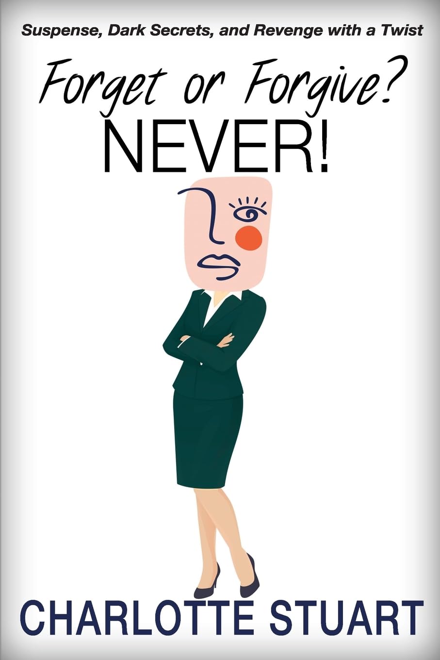 Forget or Forgive? NEVER!: Suspense, Dark Secrets, and Revenge with a Twist
