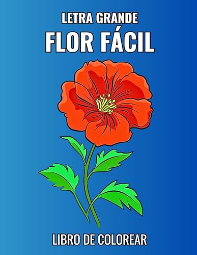 Letra Grande Flor Fácil libro de colorear: Hermosas flores relajantes, simples y atrevidas para colorear para personas mayores, adultos y principiantes