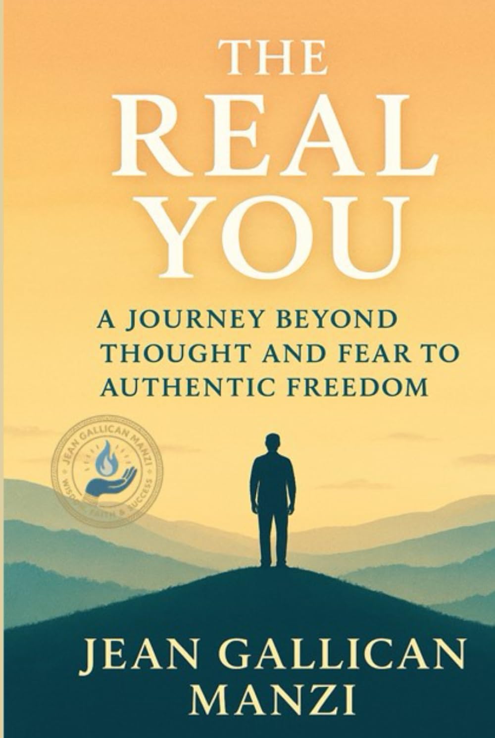 THE REAL YOU: A Journey Beyond Thought and Fear to Authentic Freedom