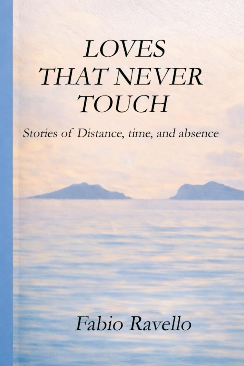 LOVES THAT NEVER TOUCH: Stories of Distance, Time, and Absence