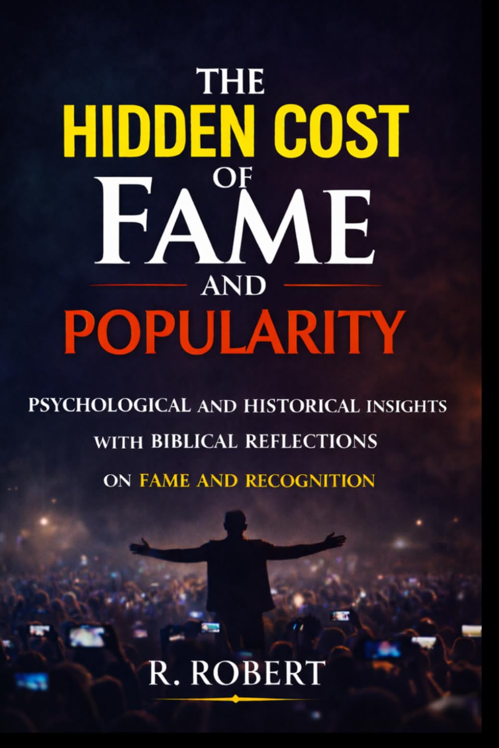 THE HIDDEN COST OF FAME AND POPULARITY: Psychological and Historical Insights with Biblical Reflections on Fame and Recognition