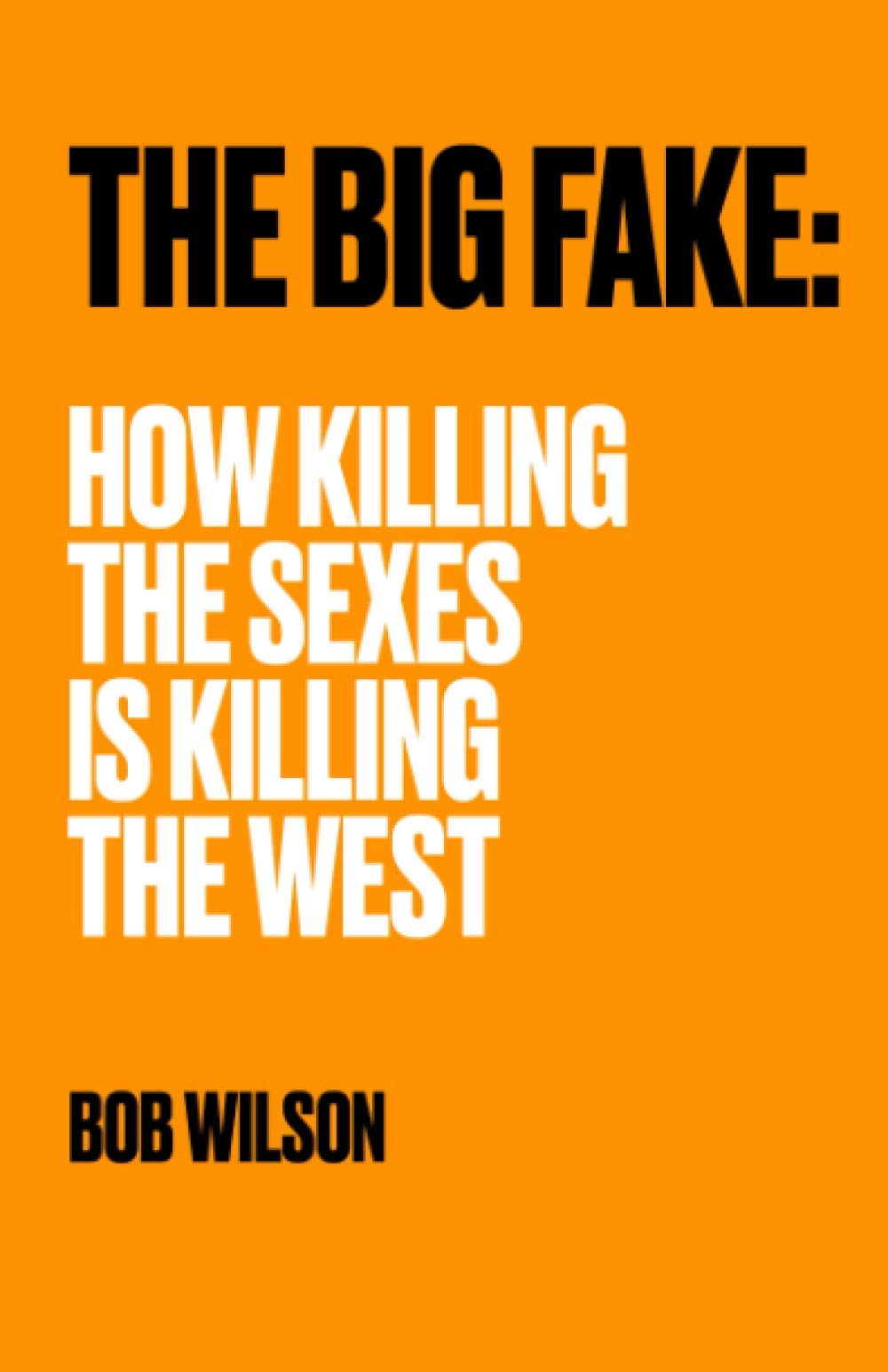 THE BIG FAKE: HOW KILLING THE SEXES IS KILLING THE WEST