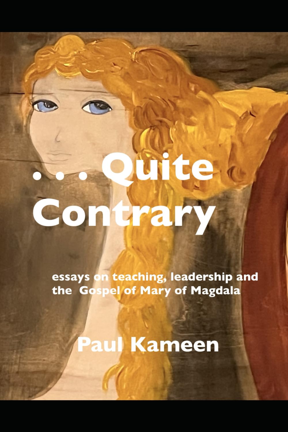 . . . Quite Contrary: Essays on teaching, leadership, and the Gospel of Mary of Magdala