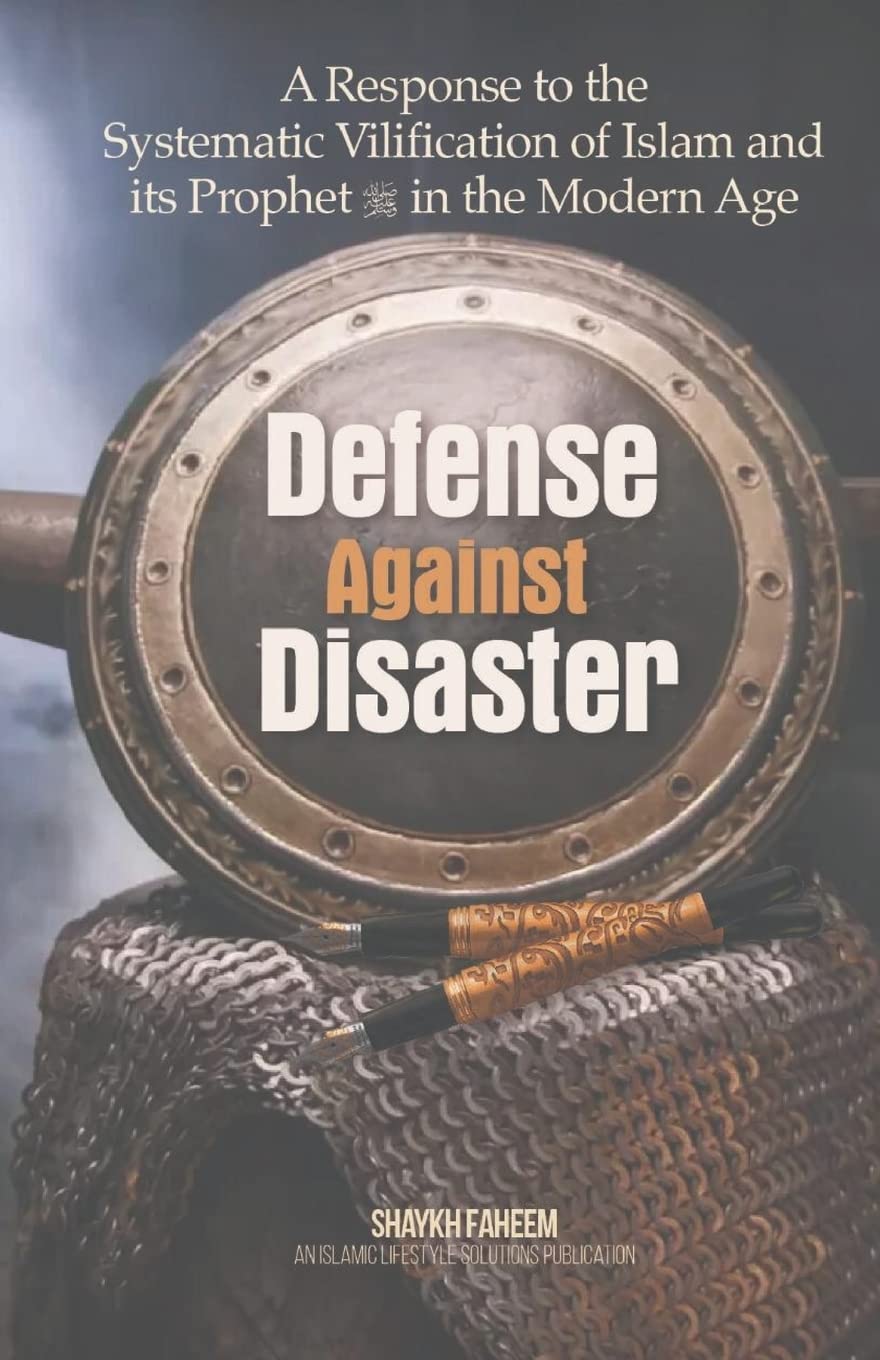 Defense Against Disaster: A Response to the Systematic Vilification of Islam and its Prophet in the Modern Age