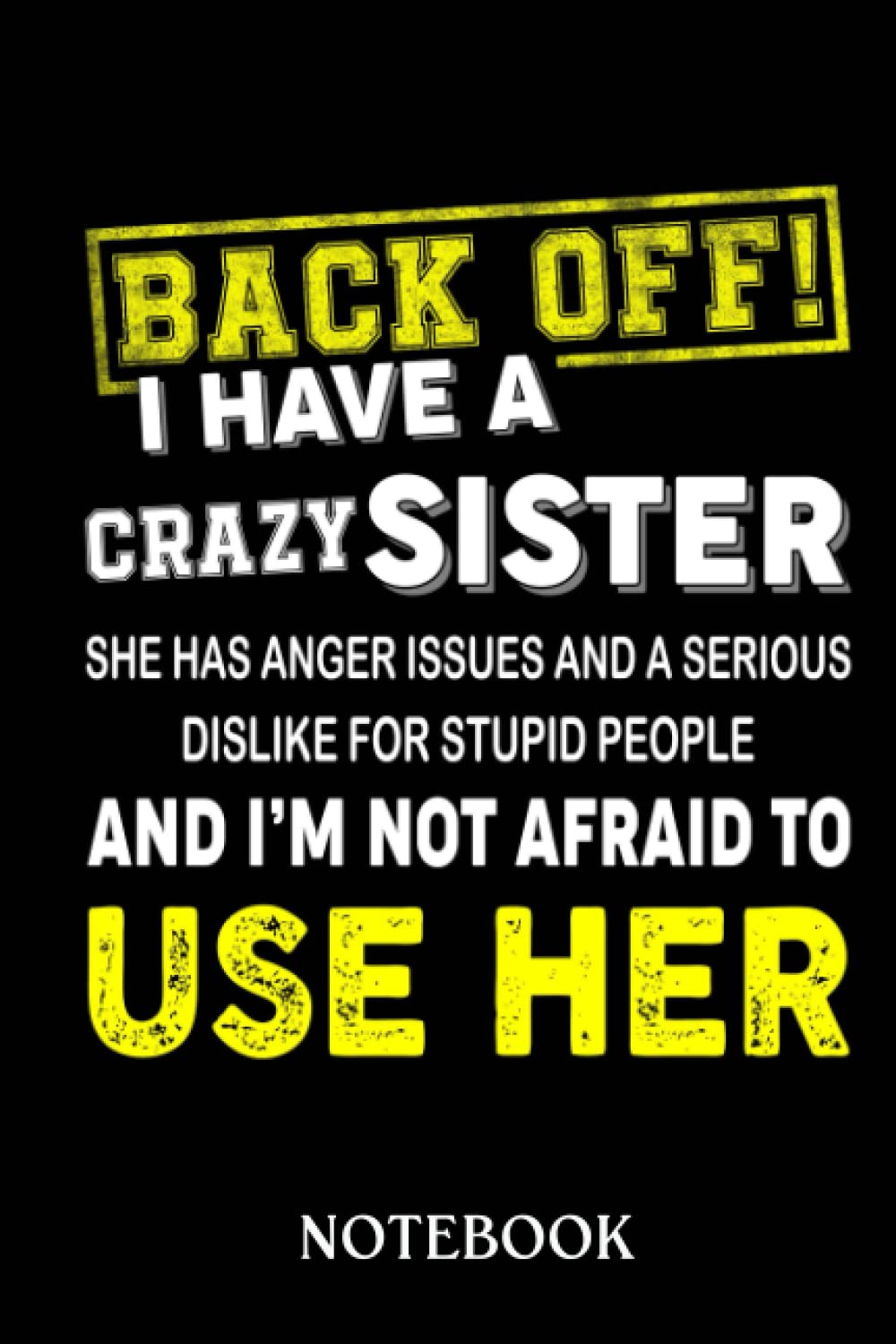 Back Off I Have A Crazy Sister She Has: Journal/Notebook perfect Funny Gift for Big Brother ,Men, Women or Students for Birthdays, Christmas