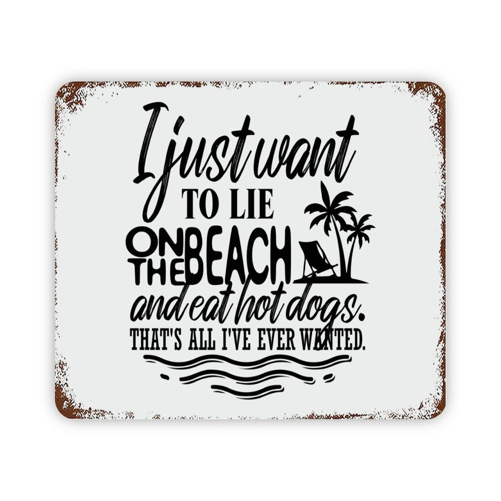 ENEDNATE Quote Metal Sign I Just Want to Lie on The Beach and Eat Hot Dogs Retro Decorative Aluminum Tin Signs 12x16 Man Cave Street Metal Sign for Office School Classroom Nursery Decoration