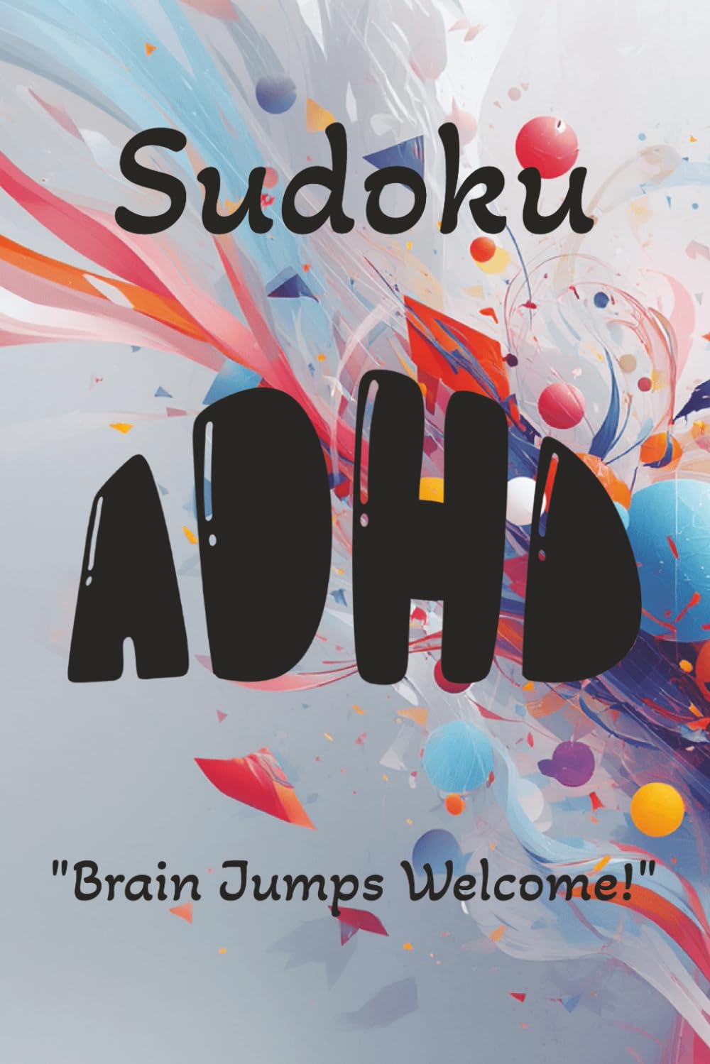 ADHD Sudoku Puzzle Book: Sudoku Puzzles for ADHD | Brain Jumps Welcome! | 6x9 inches, 110 Pages | 50+ Puzzles | Solutions Included