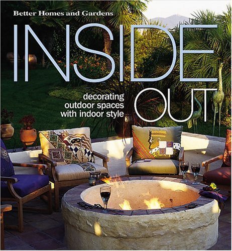 Inside Out: Decorating Outdoor Spaces With Indoor Style (Better Homes & Gardens)
