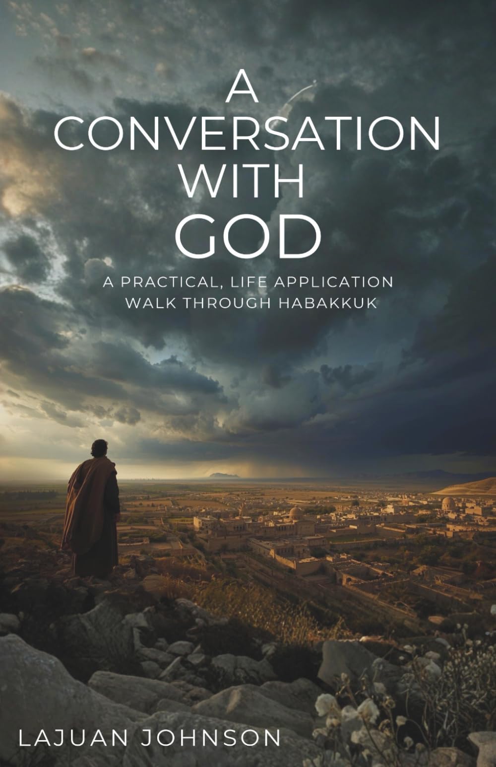A Conversation with God: A practical, life application walk through Habakkuk