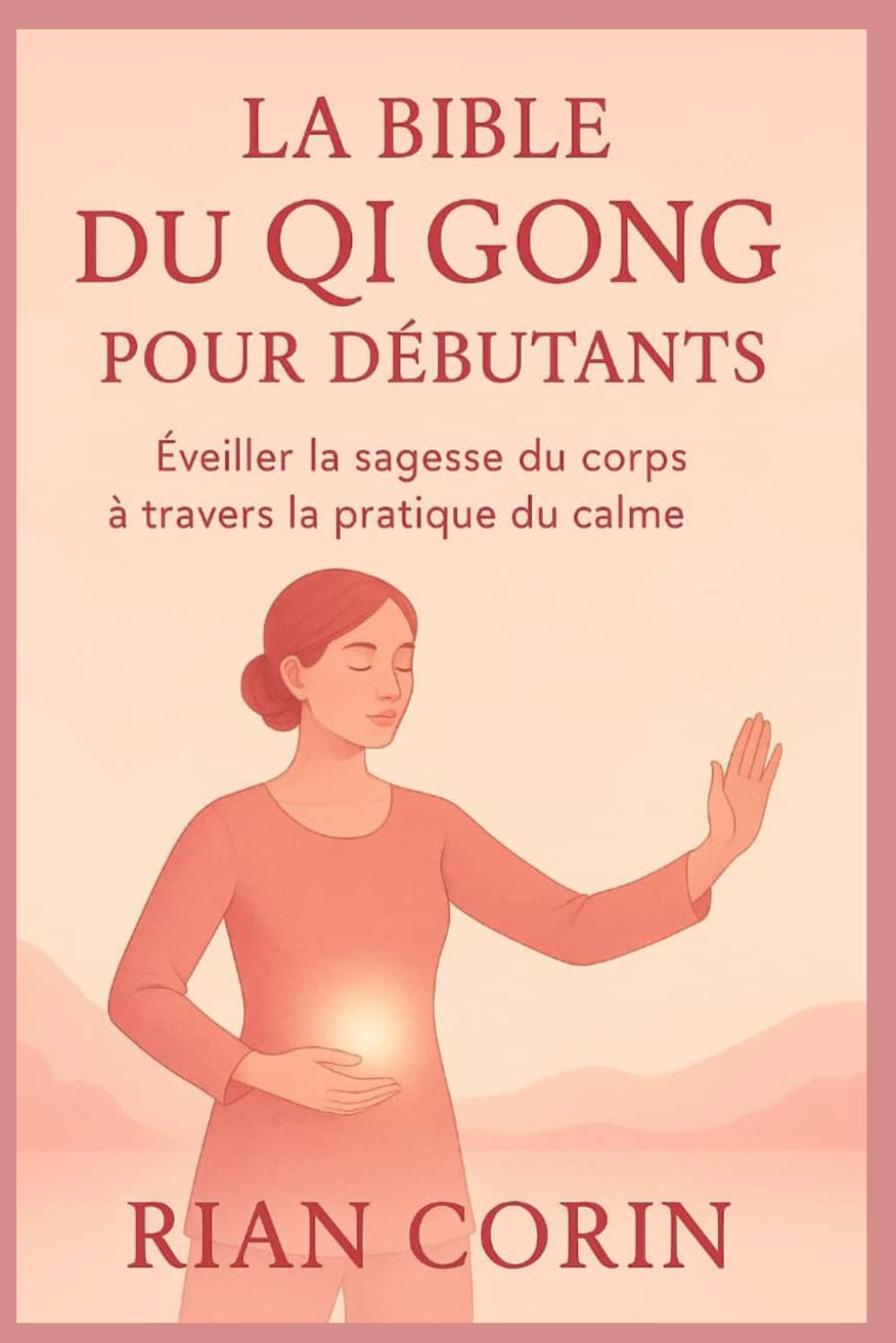 LA BIBLE DU QI GONG POUR DÉBUTANTS: ÉveilLa sagesse du corps à travers la pratique du calme