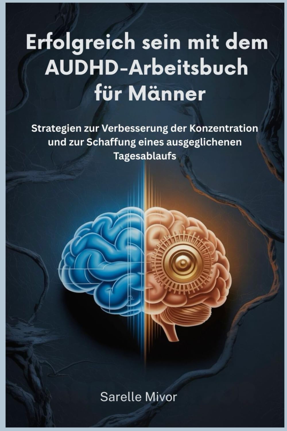 Erfolgreich sein mit dem AUDHD-Arbeitsbuch für Männer: Strategien zur Verbesserung der Konzentration und zur Schaffung eines ausgeglichenen Tagesablaufs