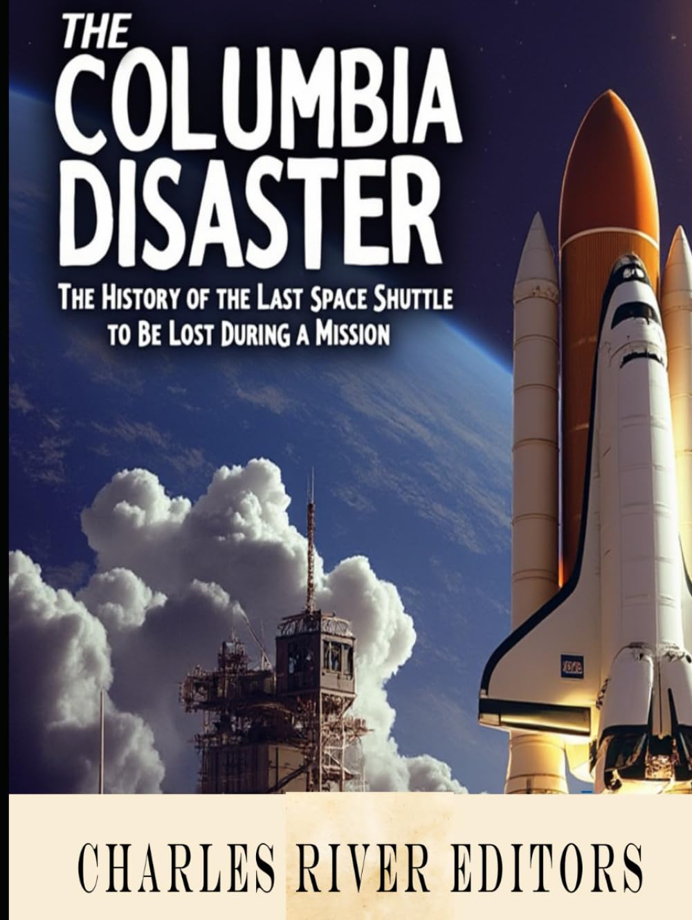 The Columbia Disaster: The History of the Last Space Shuttle to Be Lost During a Mission