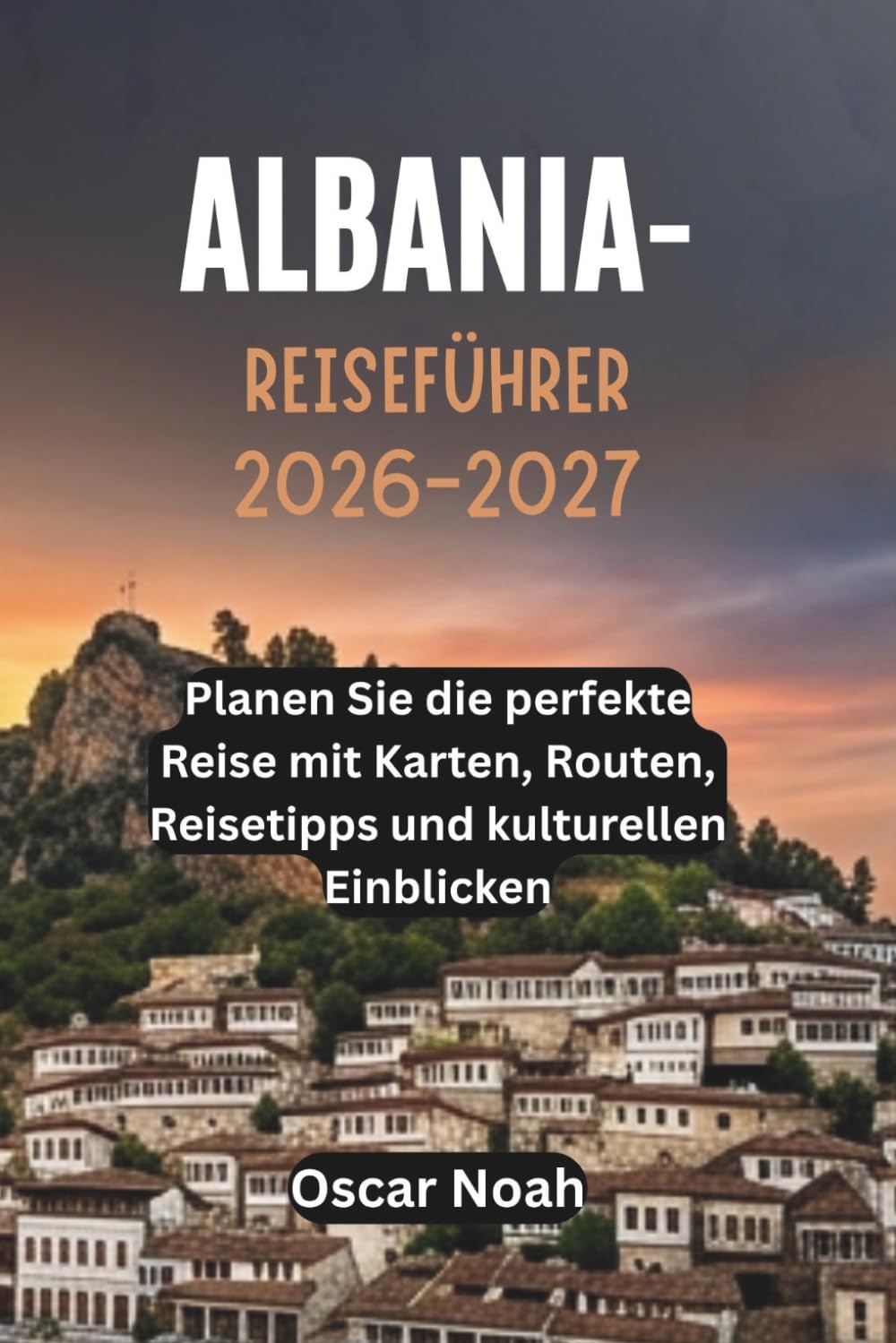 ALBANIA-REISEFÜHRER 2026-2027: Planen Sie die perfekte Reise mit Karten, Routen, Reisetipps und kulturellen Einblicken