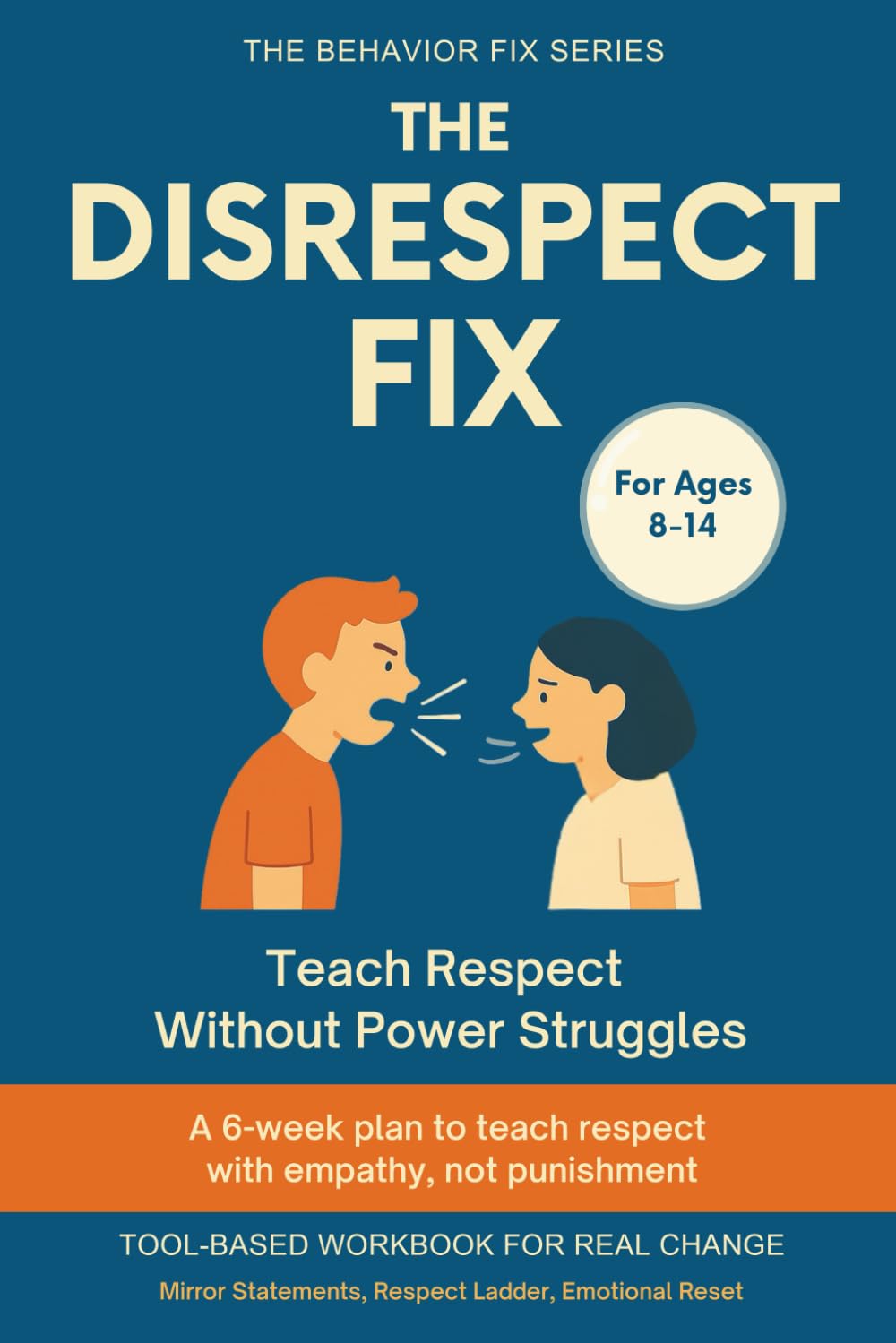 The Disrespect Fix (8–14 Years) Teach Respect Without Power Struggles: A 6-week plan to teach respect with empathy, not punishment (The Behavior Fix)