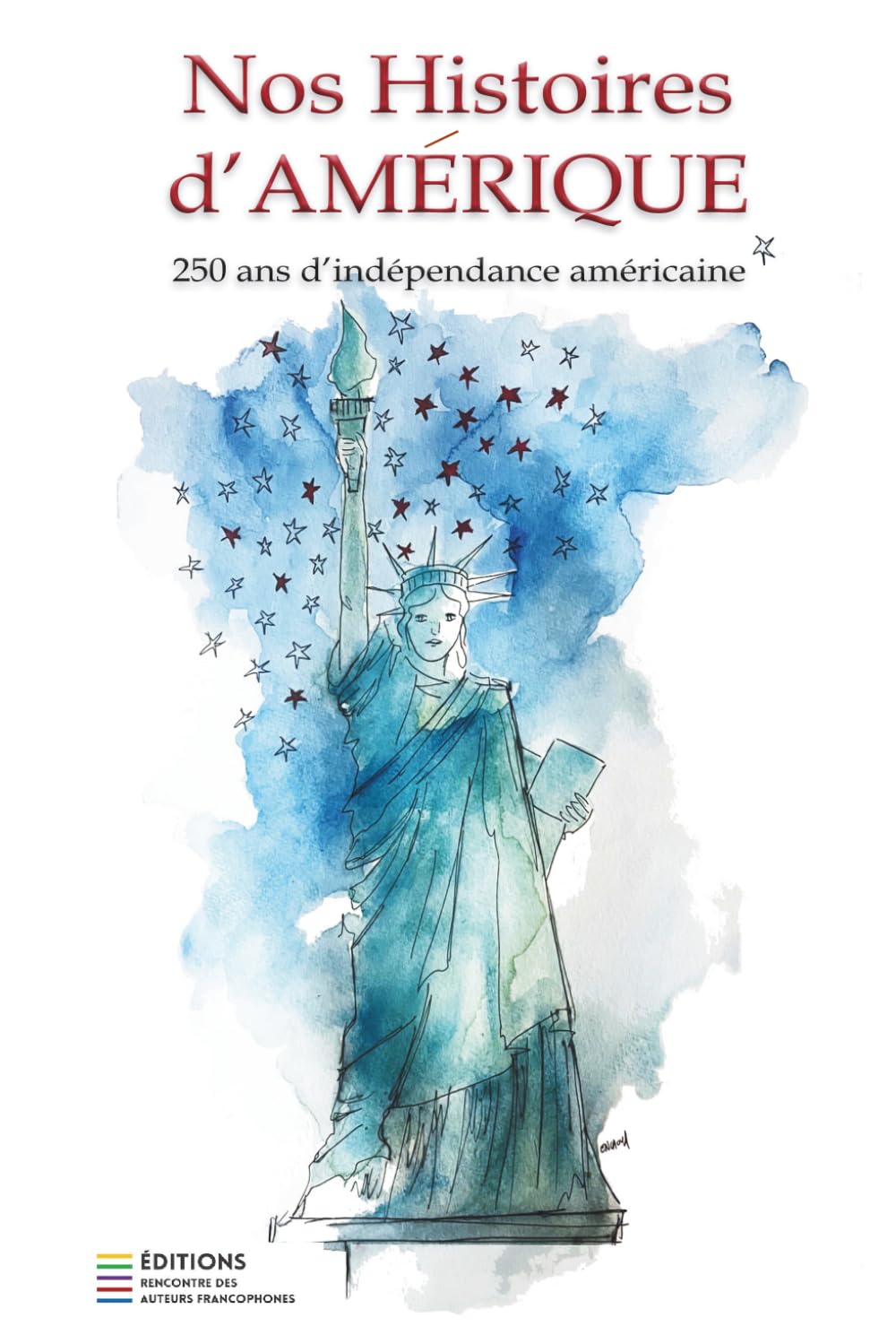 NOS HISTOIRES D'AMÉRIQUE: 250 ans d'indépendance américaine (Les Livres Collaboratifs Rencontre des Auteurs Francophones)