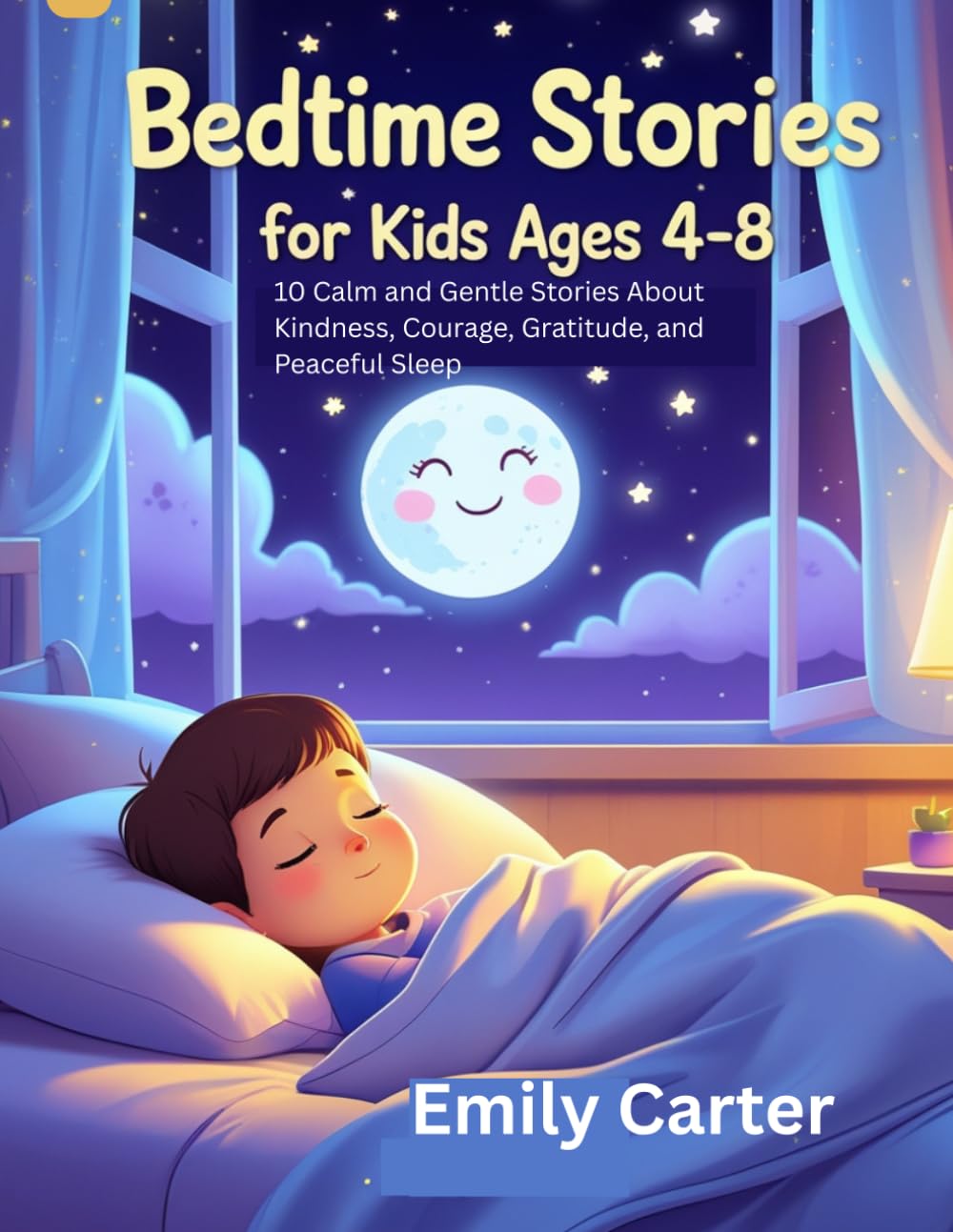 Bedtime Stories for Kids Ages 4–8: 10 Calm and Gentle Stories About Kindness, Courage, Gratitude, and Peaceful Sleep