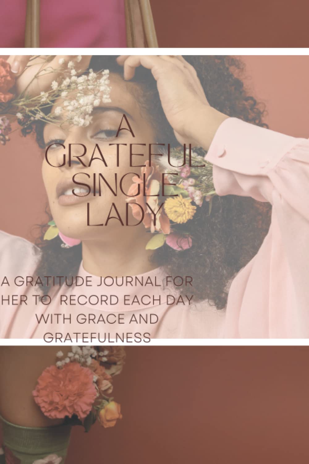 A GRATEFUL SINGLE LADY: A GRATITUDE JOURNAL FOR HER TO RECORD EACH DAY WITH GRACE AND GRATEFULNESS