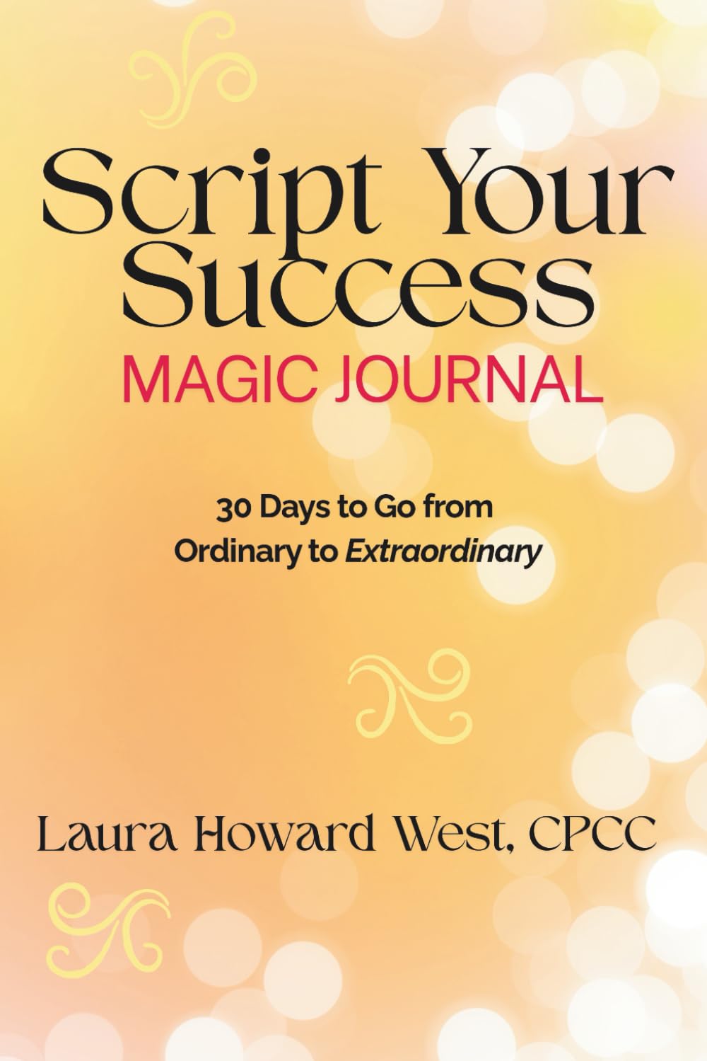 Script Your Success Magic Journal: 30 Days to Go from Ordinary to Extraordinary