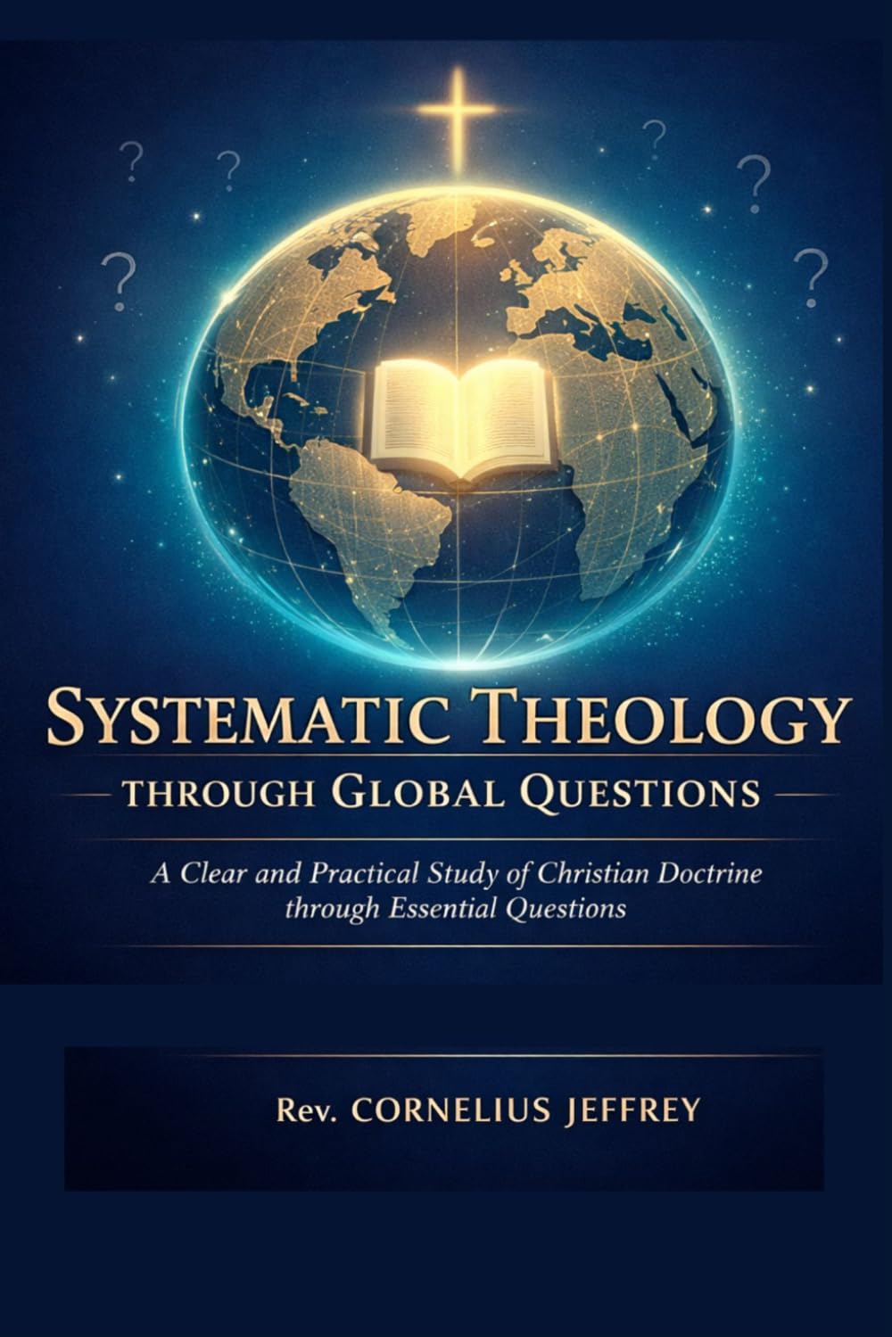 SYSTEMATIC THEOLOGY THROUGH GLOBAL Questions: A Clear and Practical Study of Christian Doctrine through Essential Questions
