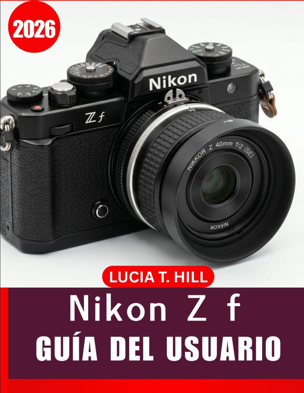 NIKON Z f GUÍA DEL USUARIO 2026: Un manual paso a paso para principiantes y personas mayores para dominar las herramientas de edición esenciales, las ... inteligentes y las habilidades de edición de