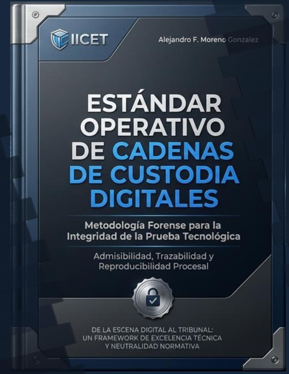 Protocolo Tecnico de Cadena de Custodia Digital: Estándar Universal de Integridad Probatoria Digital (Estándares Operativos de Excelencia Técnica y Neutralidad Normativa (Serie))