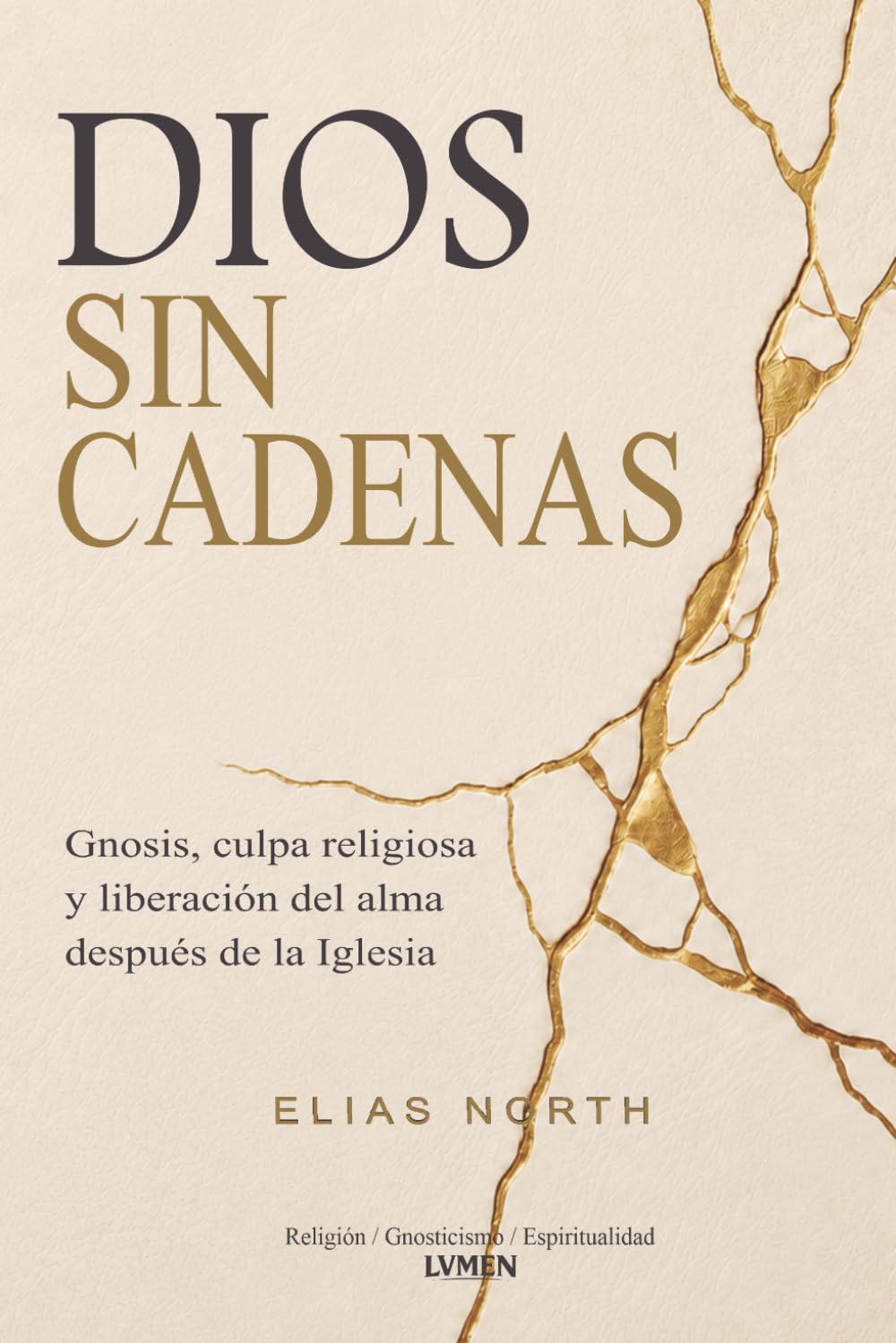 Dios sin cadenas: Gnosis, culpa religiosa y liberación del alma después de la Iglesia