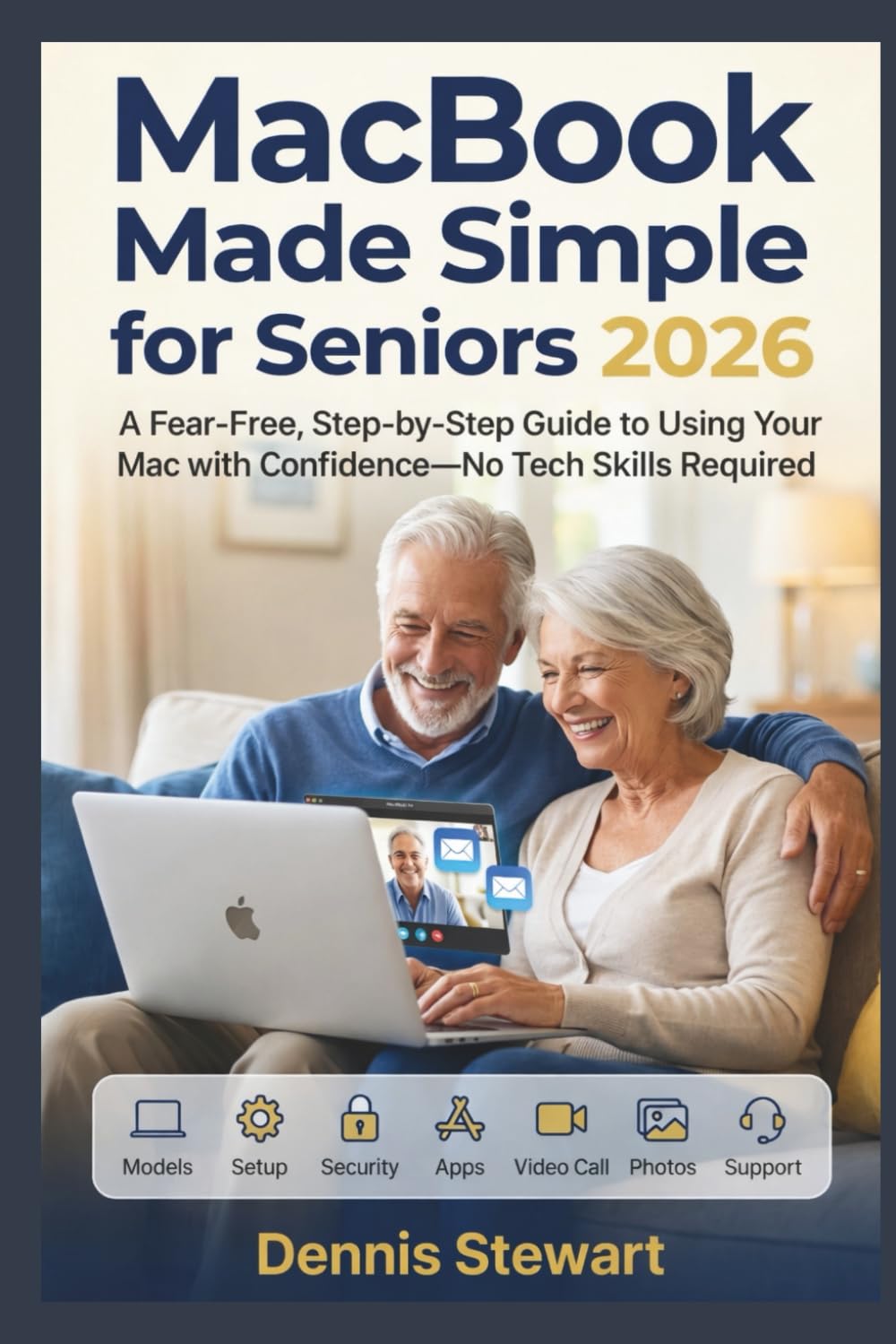 MacBook Made Simple for Seniors 2026: A Fear-Free, Step-by-Step Guide to Using Your Mac with Confidence—No Tech Skills Required