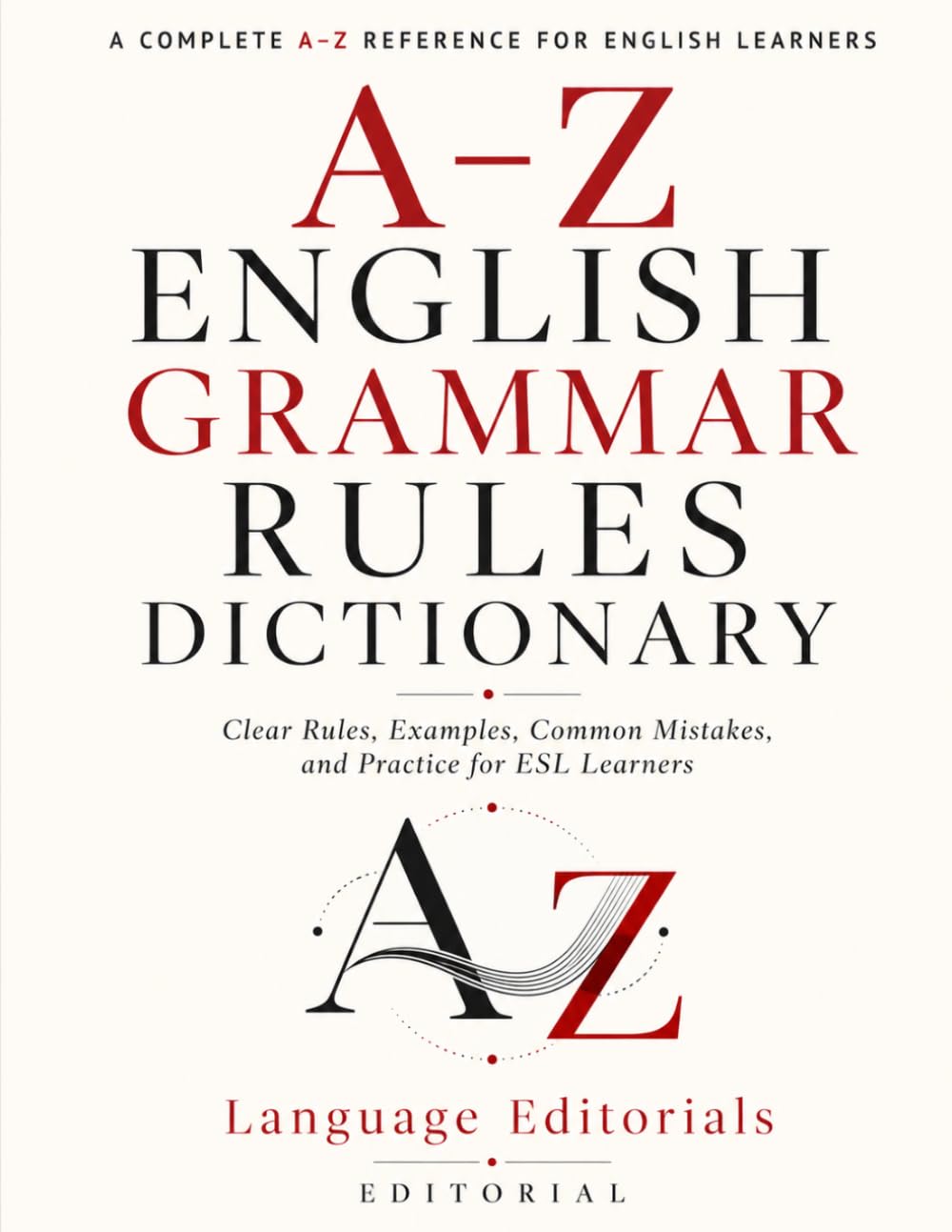 A to Z English Grammar Rules Dictionary: Clear Rules, Examples, Common Mistakes, and Practice for ESL Learners