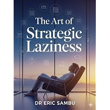 The Art of Strategic Laziness Do Less, Achieve More