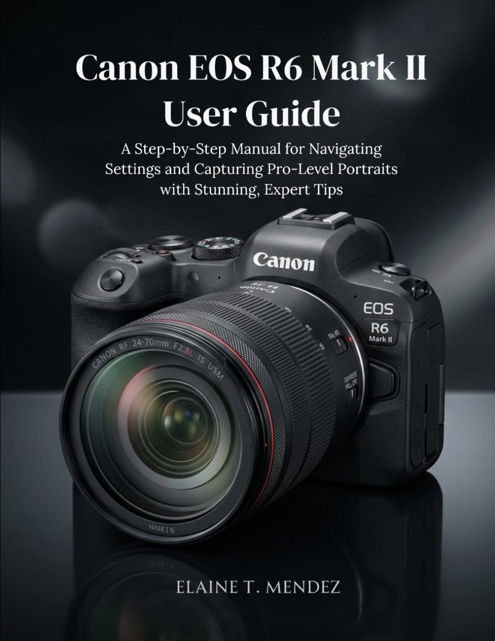 Canon EOS R6 Mark II User Guide: A Step-by-Step Manual for Navigating Settings and Capturing Pro-Level Portraits with Stunning, Expert Tips