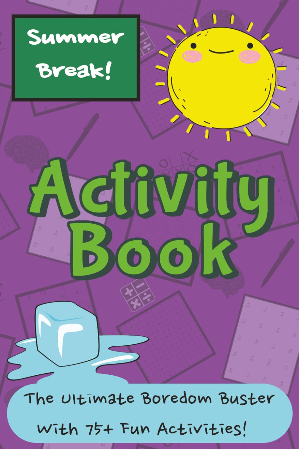 Summer Break Activity Book: The Ultimate Boredom Buster! | Over 75 Fun Activities To Keep Kids Entertained While Out Of School For Summer | 124 Pages, ... Friendly 6x9in Format | Solutions Included.