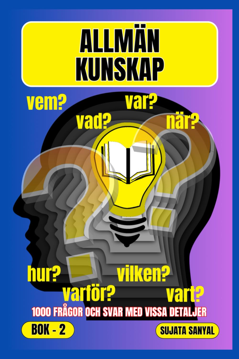 ALLMÄN KUNSKAP: BOK- 2, VAR?, NÄR?, VARFÖR?, VEM?, HUR?, VAD?, 1000 FRÅGOR OCH SVAR MED NÅGRA DETALJER: den här boken erbjuder en systematisk metod för lärande.