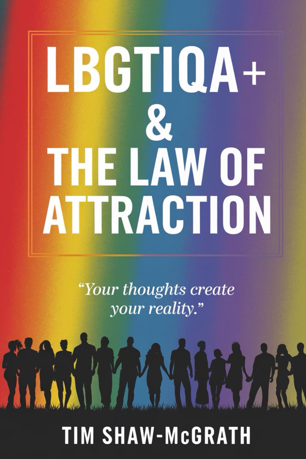 LBGTIQA+ The Law of Attraction: Your Thoughts Create Your Reality