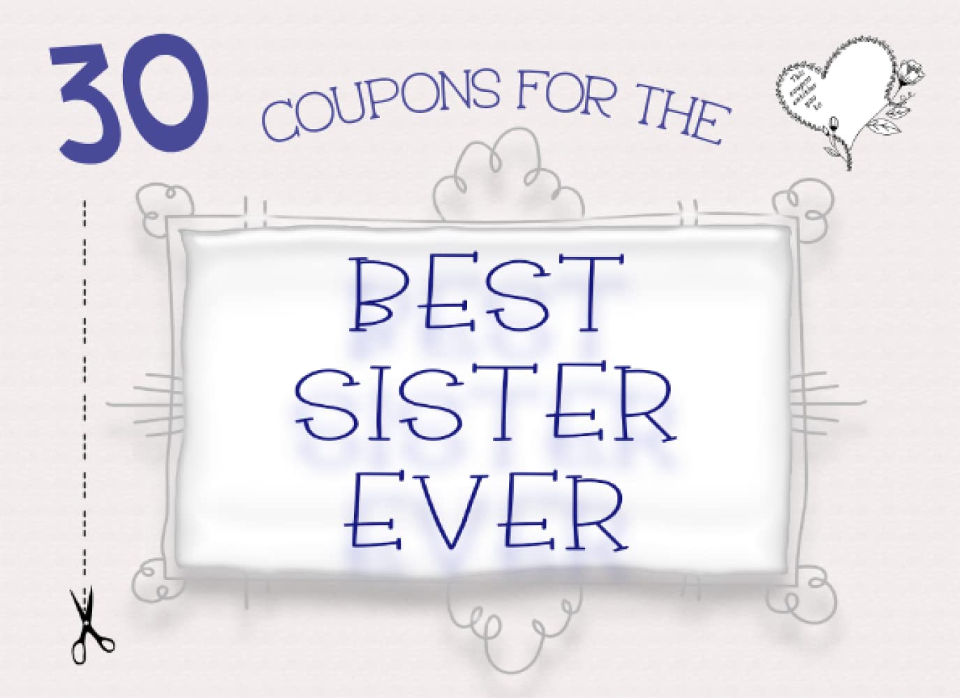 30 Coupons For The Best Sister Ever: 10 Gorgeous Blank Coupon Templates To Choose From. Personalise Your Own Unique DIY Fillable IOU Gift Vouchers For Your Amazing Sister On Any Occasion