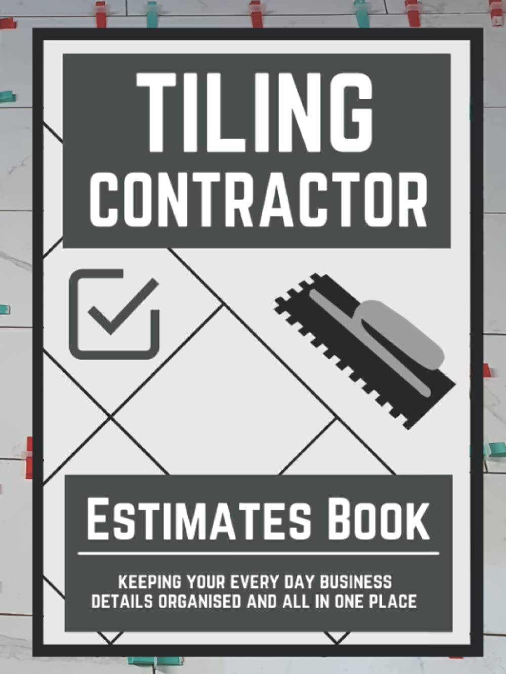 Tiling Contractor Estimates Book: Log Book For Keeping Track Of Your Client Estimates