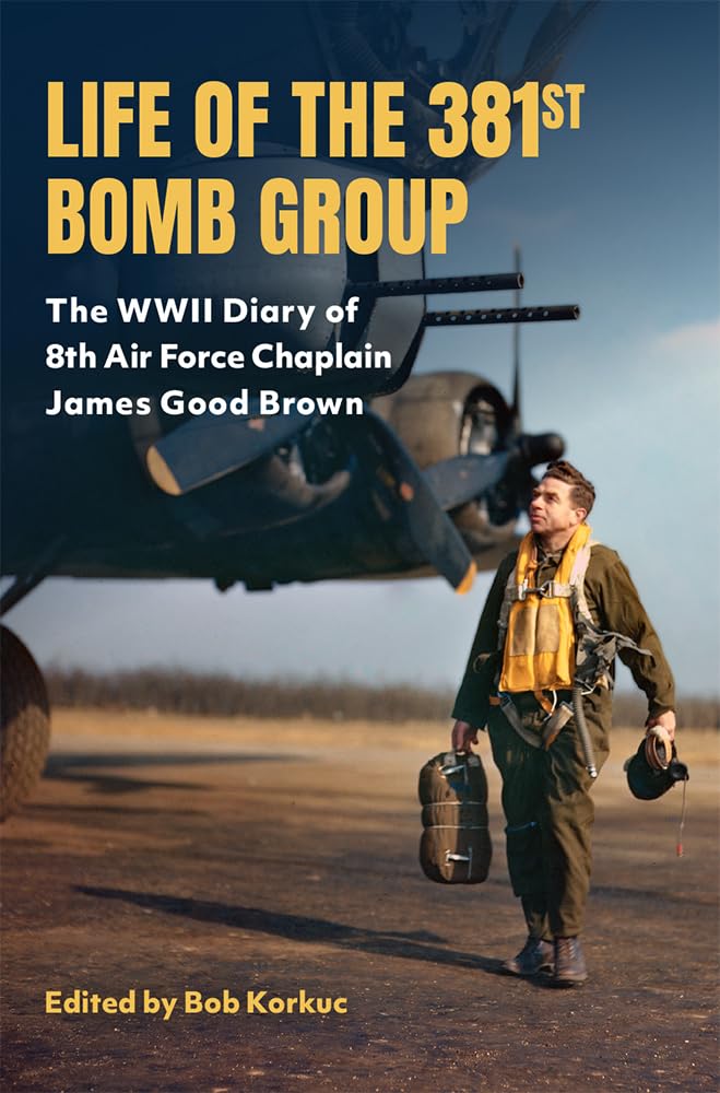 Life of the 381st Bomb Group: The World War II Diary of Eighth Air Force Chaplain James Good Brown (American Military Experience)