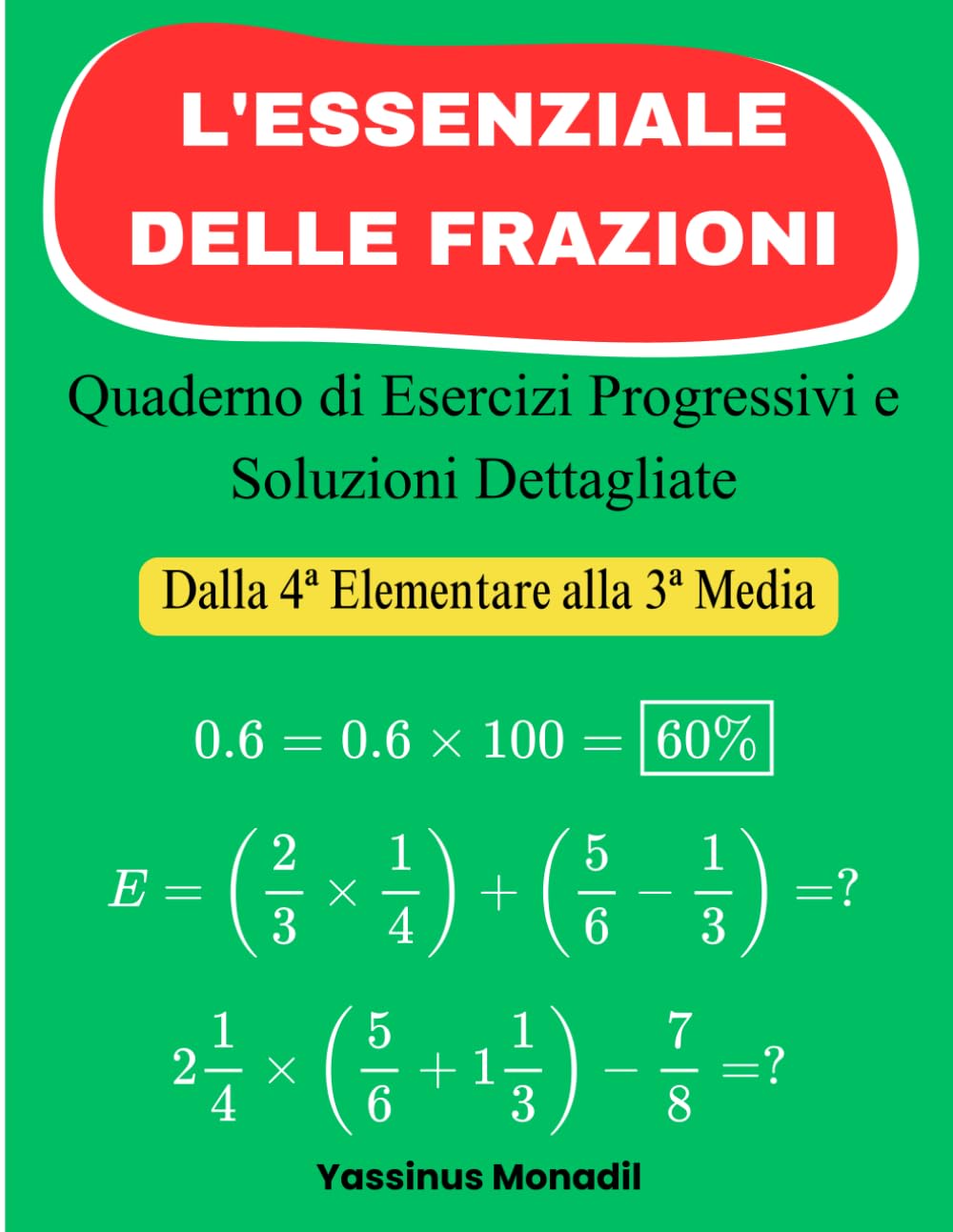 L'Essenziale delle Frazioni: Quaderno di Esercizi Progressivi e Soluzioni Dettagliate - (Dalla 4ª Elementare alla 3ª Media)